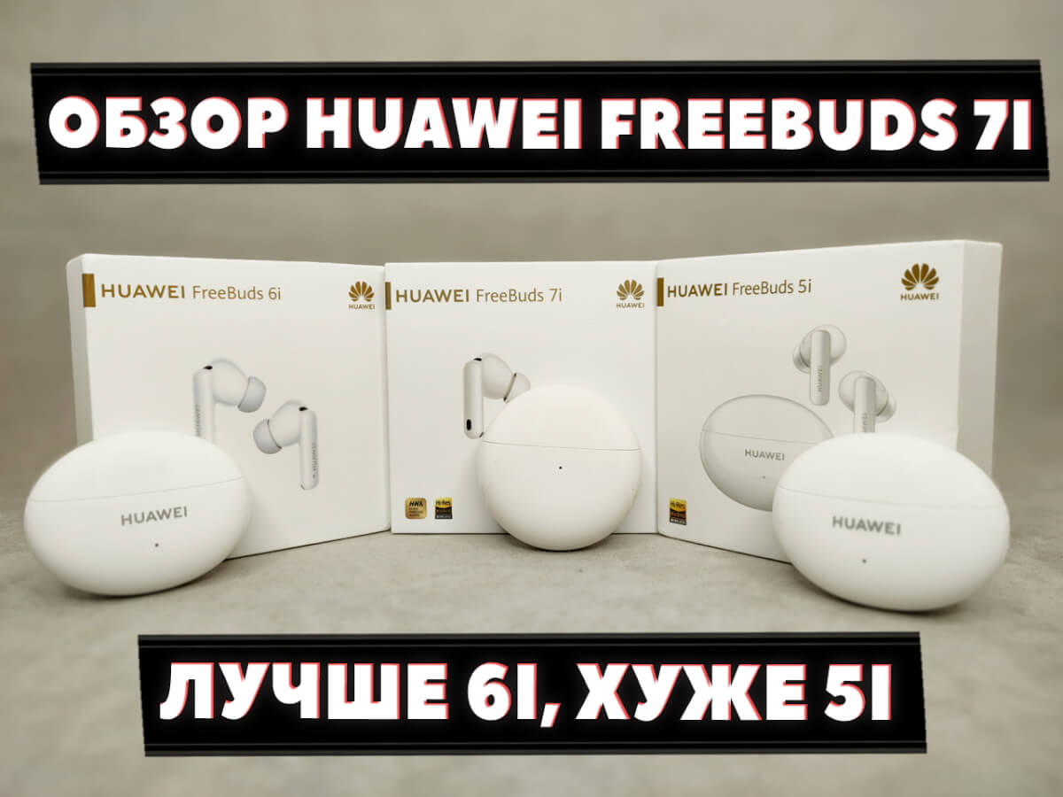 Обзор Huawei FreeBuds 7i (2025) vs FreeBuds 6i vs FreeBuds 5i - Сравнил 3 Поколения