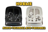 НОВЫЕ Флагманские TWS Наушники Audio-Technica ATH-TWX9MK2 — С Кодеком APTX Lossless и УФ Стерилизацией
